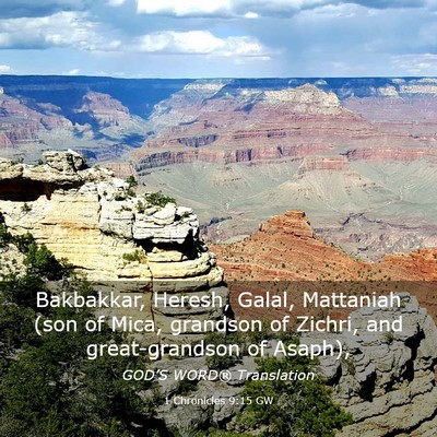 Picture 03 - 1 Chronicles 9:15 GW - Bakbakkar, Heresh, Galal, Mattaniah (son of Mica, - Bible Verse Picture