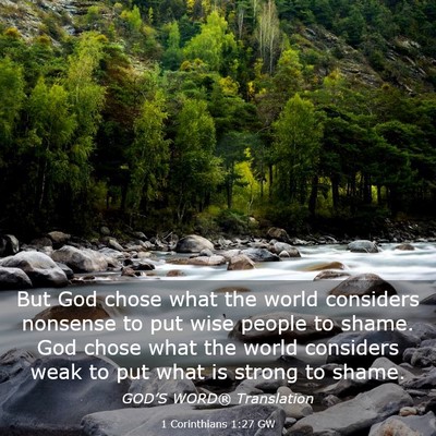 Picture 03 - 1 Corinthians 1:27 GW - But God chose what the world considers nonsense - Bible Verse Picture