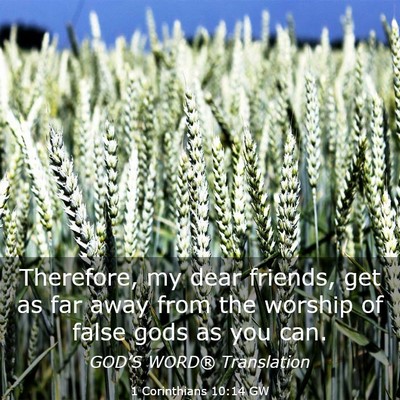 Picture 03 - 1 Corinthians 10:14 GW - Therefore, my dear friends, get as far away from - Bible Verse Picture