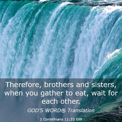 Picture 03 - 1 Corinthians 11:33 GW - Therefore, brothers and sisters, when you gather - Bible Verse Picture