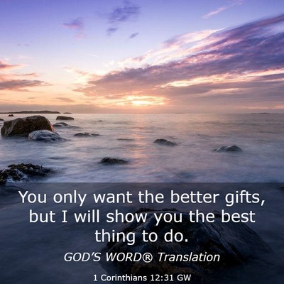 Picture 03 - 1 Corinthians 12:31 GW - You only want the better gifts, but I will show - Bible Verse Picture