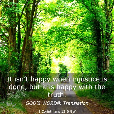 Picture 03 - 1 Corinthians 13:6 GW - It isn’t happy when injustice is done, but it - Bible Verse Picture