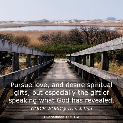 Picture 03 - 1 Corinthians 14:1 GW - Pursue love, and desire spiritual gifts, but - Bible Verse Picture