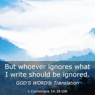 Picture 03 - 1 Corinthians 14:38 GW - But whoever ignores what I write should be - Bible Verse Picture