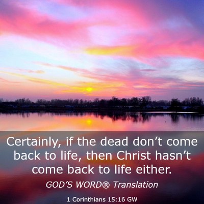 Picture 03 - 1 Corinthians 15:16 GW - Certainly, if the dead don’t come back to life, - Bible Verse Picture