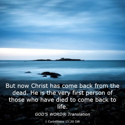 Picture 03 - 1 Corinthians 15:20 GW - But now Christ has come back from the dead. He is - Bible Verse Picture