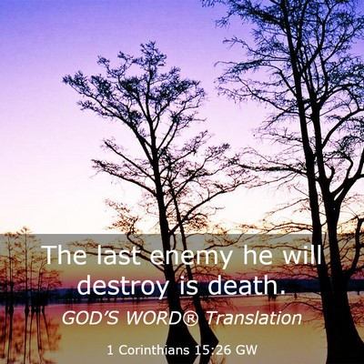 Picture 03 - 1 Corinthians 15:26 GW - The last enemy he will destroy is - Bible Verse Picture