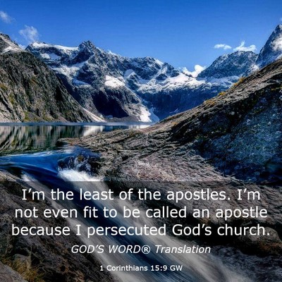 Picture 03 - 1 Corinthians 15:9 GW - I’m the least of the apostles. I’m not even - Bible Verse Picture