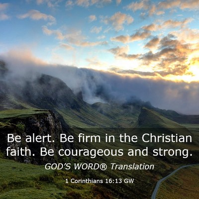 Picture 03 - 1 Corinthians 16:13 GW - Be alert. Be firm in the Christian faith. Be - Bible Verse Picture