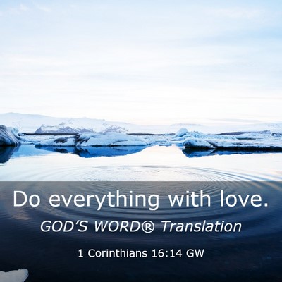 Picture 03 - 1 Corinthians 16:14 GW - Do everything with - Bible Verse Picture