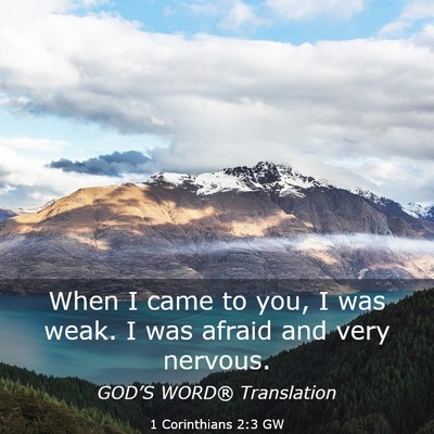 Picture 03 - 1 Corinthians 2:3 GW - When I came to you, I was weak. I was afraid and - Bible Verse Picture
