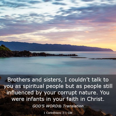 Picture 03 - 1 Corinthians 3:1 GW - Brothers and sisters, I couldn’t talk to you as - Bible Verse Picture