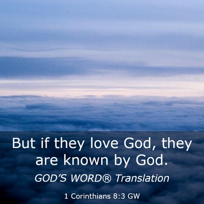Picture 03 - 1 Corinthians 8:3 GW - But if they love God, they are known by - Bible Verse Picture