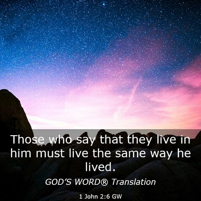 Picture 03 - 1 John 2:6 GW - Those who say that they live in him must live the - Bible Verse Picture