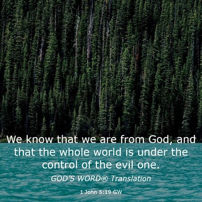 Picture 03 - 1 John 5:19 GW - We know that we are from God, and that the whole - Bible Verse Picture