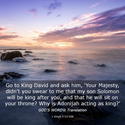Picture 03 - 1 Kings 1:13 GW - Go to King David and ask him, ‘Your Majesty, - Bible Verse Picture