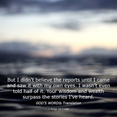 Picture 03 - 1 Kings 10:7 GW - But I didn’t believe the reports until I came - Bible Verse Picture