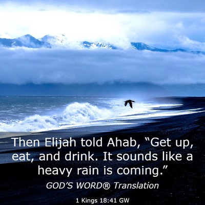 Picture 03 - 1 Kings 18:41 GW - Then Elijah told Ahab, “Get up, eat, and drink. - Bible Verse Picture