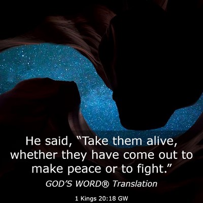 Picture 03 - 1 Kings 20:18 GW - He said, “Take them alive, whether they have - Bible Verse Picture
