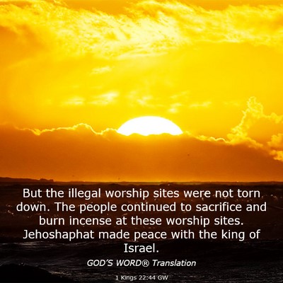 Picture 03 - 1 Kings 22:44 GW - But the illegal worship sites were not torn down. - Bible Verse Picture