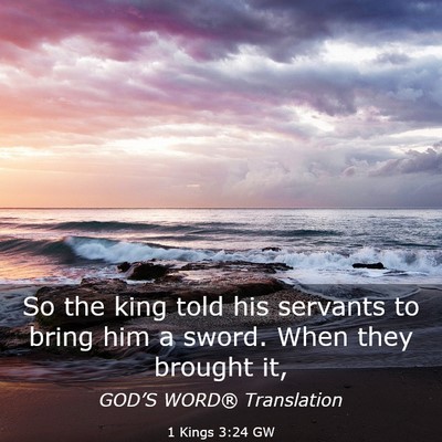 Picture 03 - 1 Kings 3:24 GW - So the king told his servants to bring him a - Bible Verse Picture