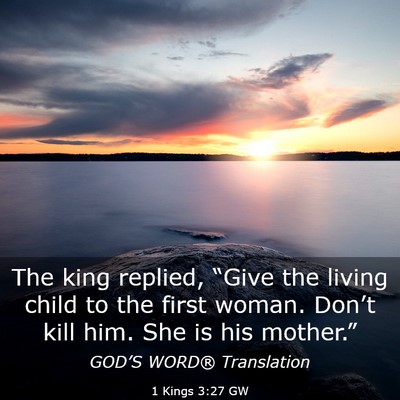 Picture 03 - 1 Kings 3:27 GW - The king replied, “Give the living child to the - Bible Verse Picture