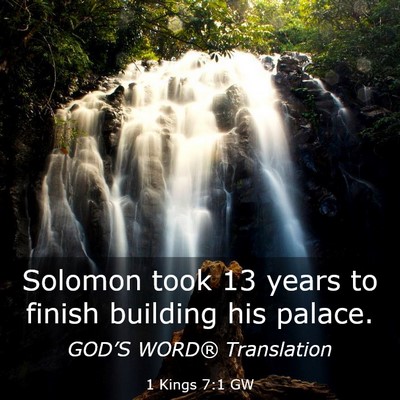 Picture 03 - 1 Kings 7:1 GW - Solomon took 13 years to finish building his - Bible Verse Picture