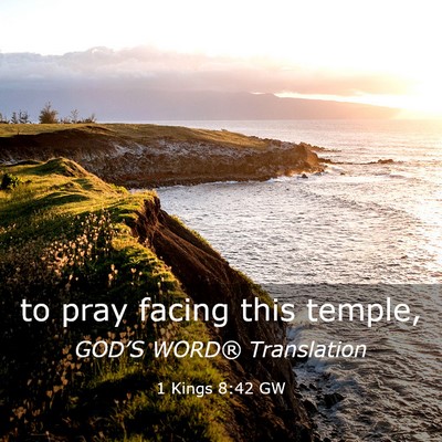 Picture 03 - 1 Kings 8:42 GW - to pray facing this - Bible Verse Picture