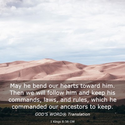 Picture 03 - 1 Kings 8:58 GW - May he bend our hearts toward him. Then we will - Bible Verse Picture