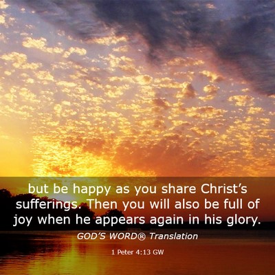 Picture 03 - 1 Peter 4:13 GW - but be happy as you share Christ’s sufferings. - Bible Verse Picture
