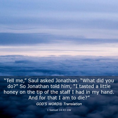 Picture 03 - 1 Samuel 14:43 GW - “Tell me,” Saul asked Jonathan. “What did - Bible Verse Picture
