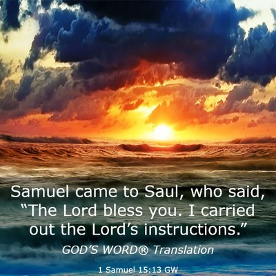 Picture 03 - 1 Samuel 15:13 GW - Samuel came to Saul, who said, “The Lord bless - Bible Verse Picture