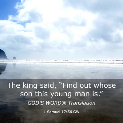 Picture 03 - 1 Samuel 17:56 GW - The king said, “Find out whose son this young - Bible Verse Picture