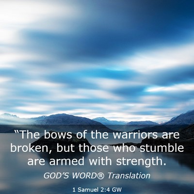 Picture 03 - 1 Samuel 2:4 GW - “The bows of the warriors are broken, but those - Bible Verse Picture