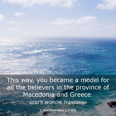 Picture 03 - 1 Thessalonians 1:7 GW - This way, you became a model for all the - Bible Verse Picture