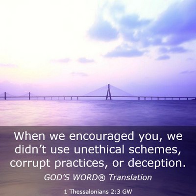 Picture 03 - 1 Thessalonians 2:3 GW - When we encouraged you, we didn’t use unethical - Bible Verse Picture