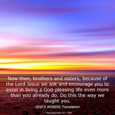 Picture 03 - 1 Thessalonians 4:1 GW - Now then, brothers and sisters, because of the - Bible Verse Picture