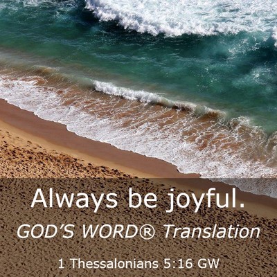 Picture 03 - 1 Thessalonians 5:16 GW - Always be - Bible Verse Picture