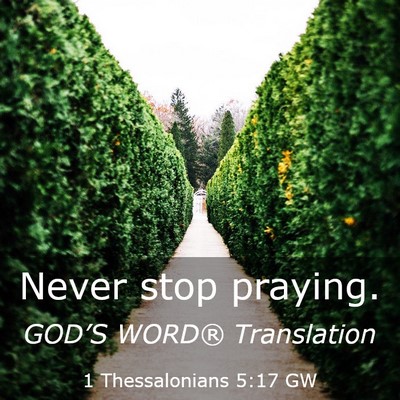 Picture 03 - 1 Thessalonians 5:17 GW - Never stop - Bible Verse Picture
