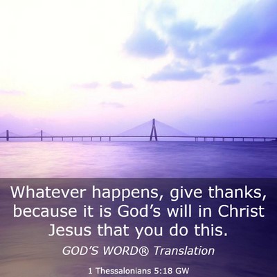 Picture 03 - 1 Thessalonians 5:18 GW - Whatever happens, give thanks, because it is - Bible Verse Picture