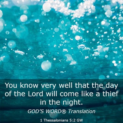 Picture 03 - 1 Thessalonians 5:2 GW - You know very well that the day of the Lord will - Bible Verse Picture