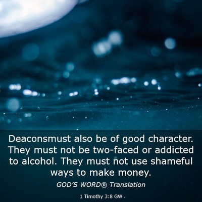 Picture 03 - 1 Timothy 3:8 GW - Deaconsmust also be of good character. They must - Bible Verse Picture