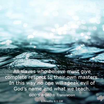 Picture 03 - 1 Timothy 6:1 GW - All slaves who believe must give complete respect - Bible Verse Picture