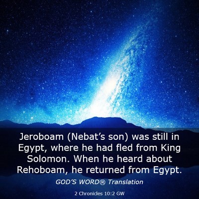 Picture 03 - 2 Chronicles 10:2 GW - Jeroboam (Nebat’s son) was still in Egypt, - Bible Verse Picture