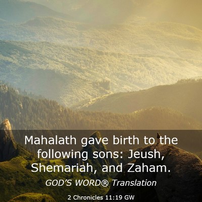 Picture 03 - 2 Chronicles 11:19 GW - Mahalath gave birth to the following sons: Jeush, - Bible Verse Picture