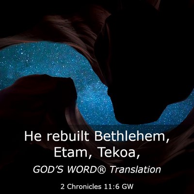 Picture 03 - 2 Chronicles 11:6 GW - He rebuilt Bethlehem, Etam, - Bible Verse Picture