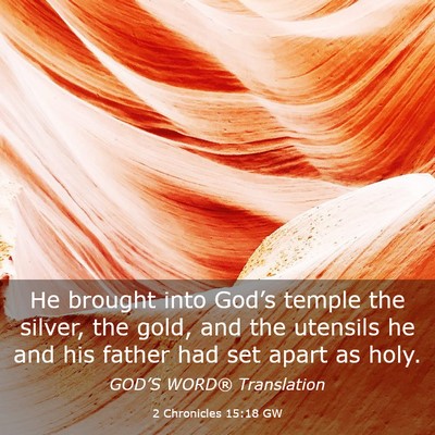 Picture 03 - 2 Chronicles 15:18 GW - He brought into God’s temple the silver, the - Bible Verse Picture