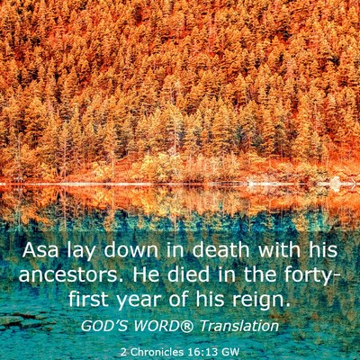 Picture 03 - 2 Chronicles 16:13 GW - Asa lay down in death with his ancestors. He died - Bible Verse Picture