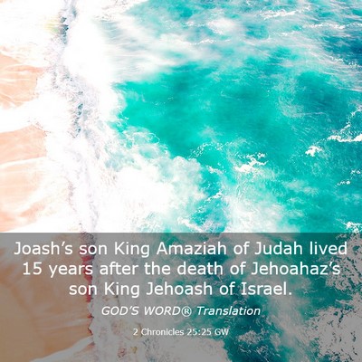 Picture 03 - 2 Chronicles 25:25 GW - Joash’s son King Amaziah of Judah lived 15 - Bible Verse Picture