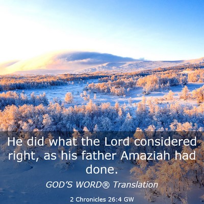 Picture 03 - 2 Chronicles 26:4 GW - He did what the Lord considered right, as his - Bible Verse Picture